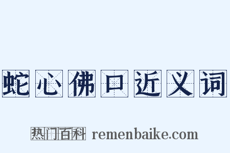 蛇心佛口近义词是什么意思的图片